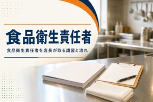 食品衛生責任者と店長の関係、講習の取り方を紹介する記事のアイキャッチ。開店前の厨房に置かれた講習テキストとクリップボード